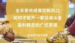 全天茶市成餐飲新風口，如何才能開一家日進斗金，盈利穩定的廣式茶樓?