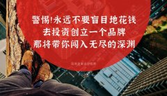 警惕?。∮肋h不要盲目地花錢去投資創(chuàng)立一個品牌，那將帶你闖入無盡的深淵